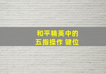 和平精英中的五指操作 键位